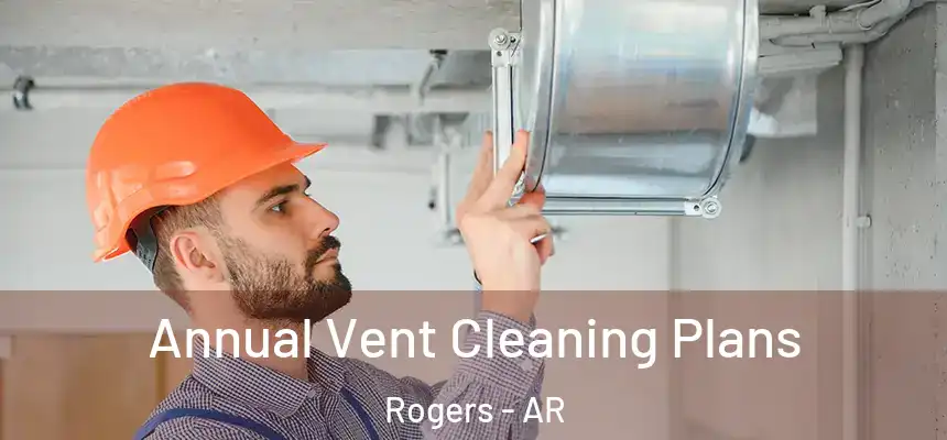  Annual Vent Cleaning Plans Rogers - AR