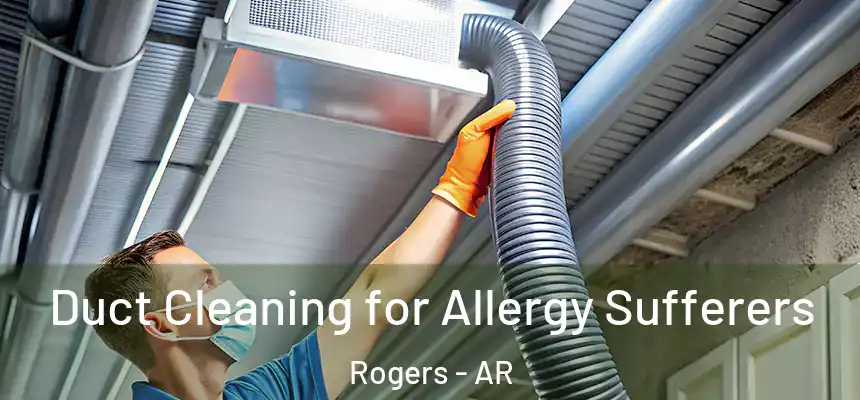  Duct Cleaning for Allergy Sufferers Rogers - AR